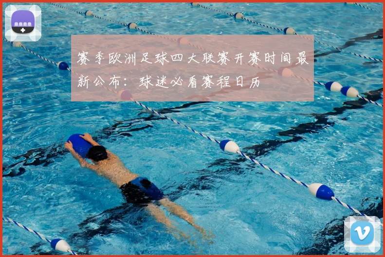 赛季欧洲足球四大联赛开赛时间最新公布：球迷必看赛程日历