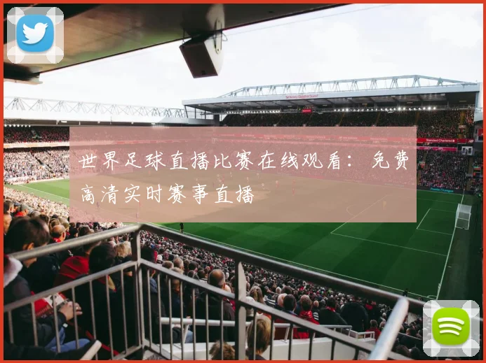 世界足球直播比赛在线观看：免费高清实时赛事直播